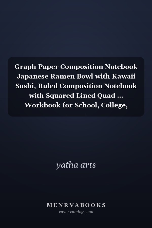 Graph Paper Composition Notebook Japanese Ramen Bowl with Kawaii Sushi, Ruled Composition Notebook with Squared Lined Quad ... Workbook for School, College, Work Or Home Size 6*9 /100 Pages
