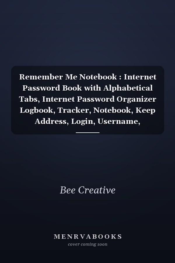 Remember Me Notebook : Internet Password Book with Alphabetical Tabs, Internet Password Organizer Logbook, Tracker, Notebook, Keep Address, Login, Username, Password