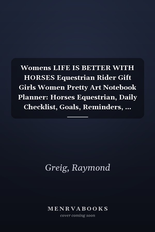 Womens LIFE IS BETTER WITH HORSES Equestrian Rider Gift Girls Women Pretty Art Notebook Planner: Horses Equestrian, Daily Checklist, Goals, Reminders, ... Organizer,Goals,Pretty,To Do List