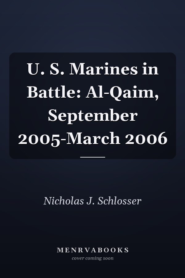 U. S. Marines in Battle: Al-Qaim, September 2005-March 2006