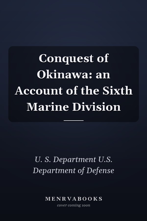 Conquest of Okinawa: an Account of the Sixth Marine Division