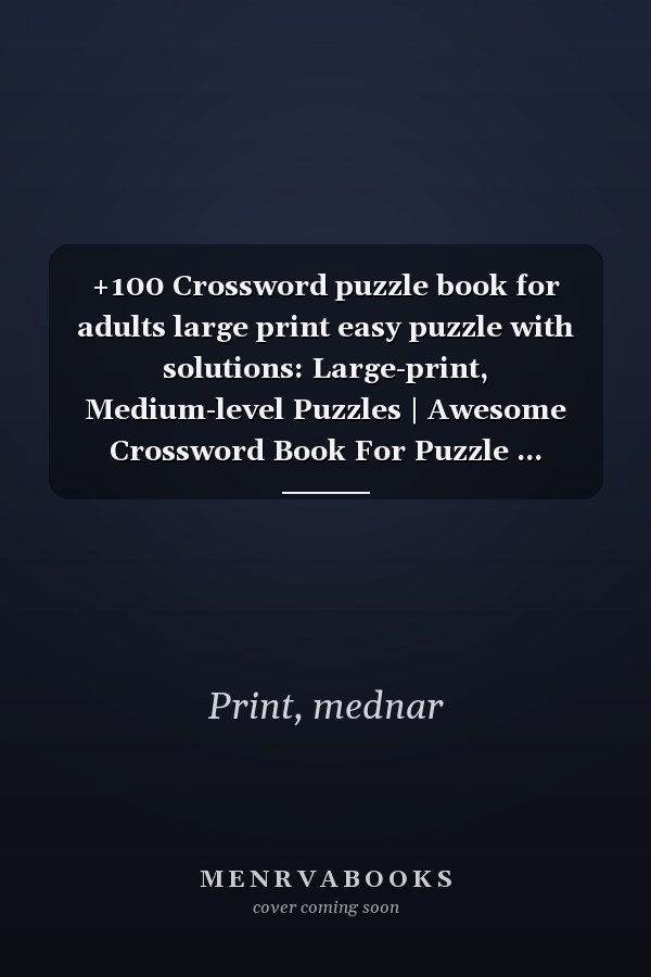 +100 Crossword puzzle book for adults large print easy puzzle with solutions: Large-print, Medium-level Puzzles | Awesome Crossword Book For Puzzle ... Seniors, Men And Women With Solutions.