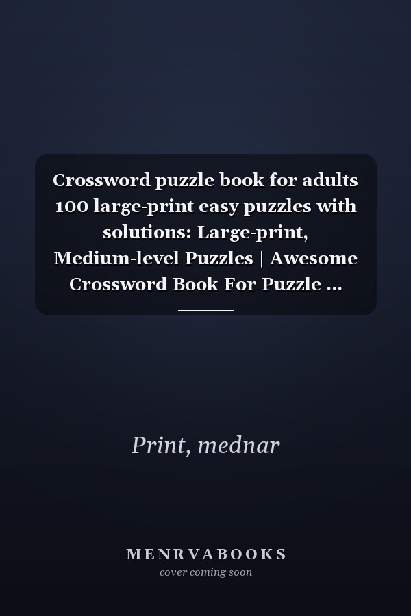 Crossword puzzle book for adults 100 large-print easy puzzles with solutions: Large-print, Medium-level Puzzles | Awesome Crossword Book For Puzzle ... Seniors, Men And Women With Solutions.