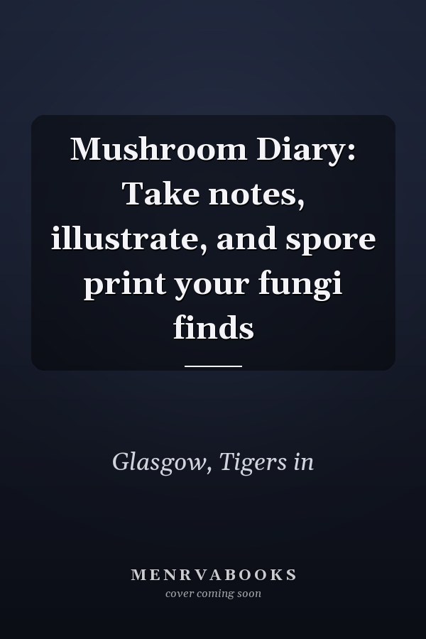 Mushroom Diary: Take notes, illustrate, and spore print your fungi finds