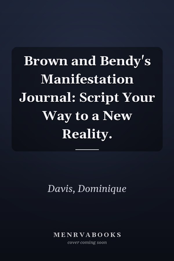 Brown and Bendy's Manifestation Journal: Script Your Way to a New Reality.