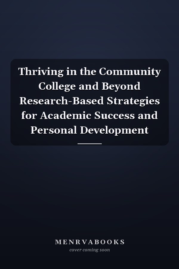 Thriving in the Community College and Beyond Research-Based Strategies for Academic Success and Personal Development