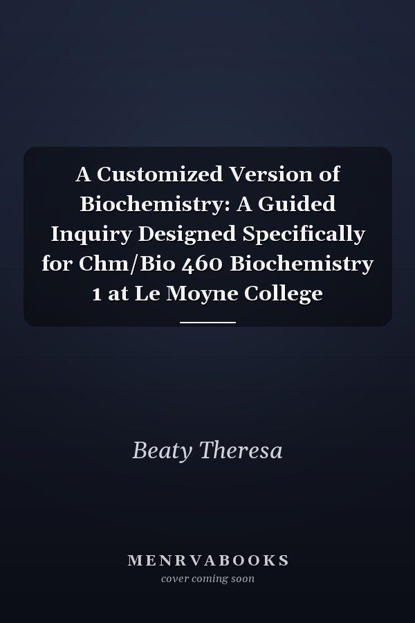 A Customized Version of Biochemistry: A Guided Inquiry Designed Specifically for Chm/Bio 460 Biochemistry 1 at Le Moyne College