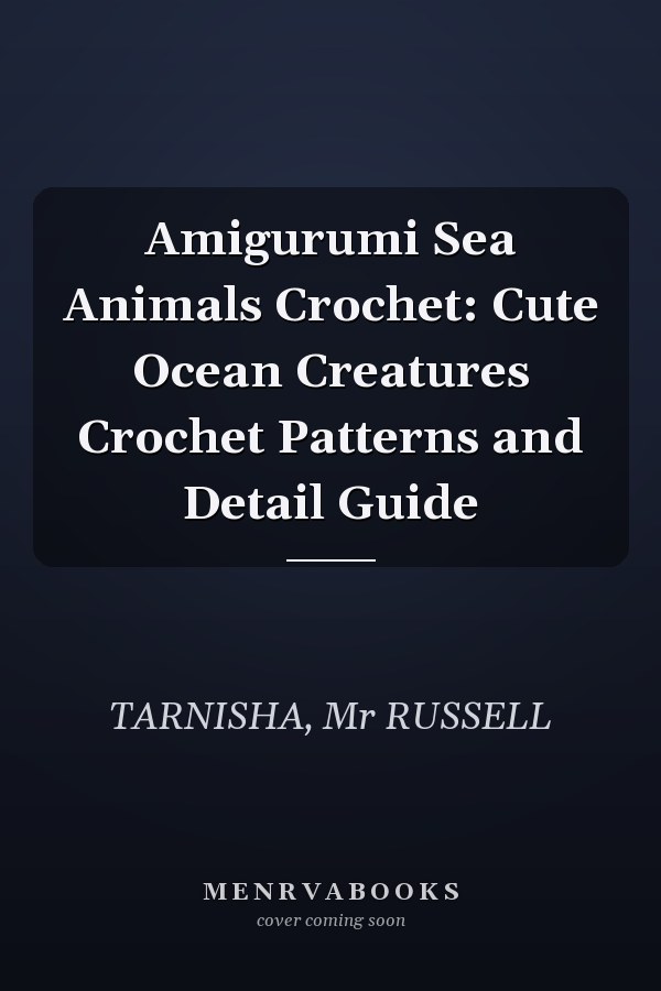 Amigurumi Sea Animals Crochet: Cute Ocean Creatures Crochet Patterns and Detail Guide