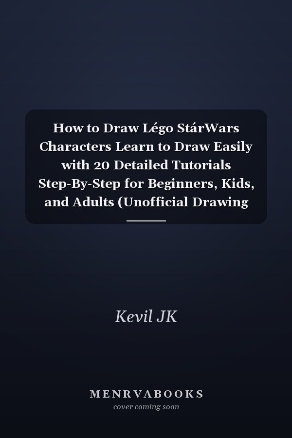 How to Draw Légo StárWars Characters Learn to Draw Easily with 20 Detailed Tutorials Step-By-Step for Beginners, Kids, and Adults (Unofficial Drawing Guidebook for Those Who Love Drawing)