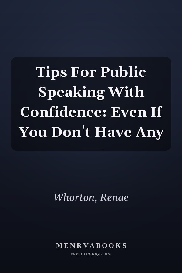 Tips For Public Speaking With Confidence: Even If You Don't Have Any