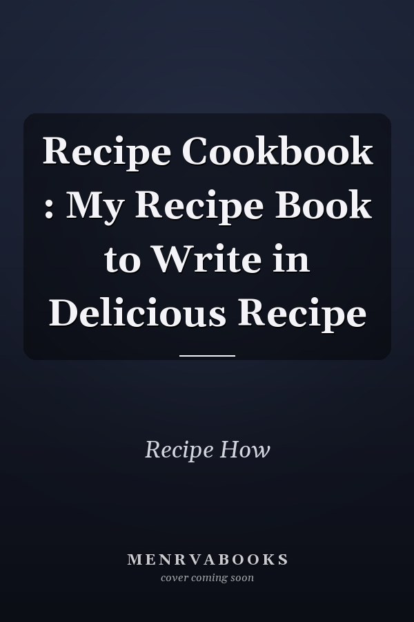 Recipe Cookbook : My Recipe Book to Write in Delicious Recipe