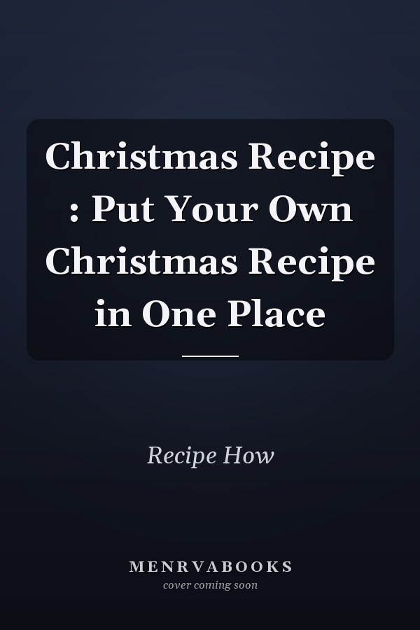 Christmas Recipe : Put Your Own Christmas Recipe in One Place