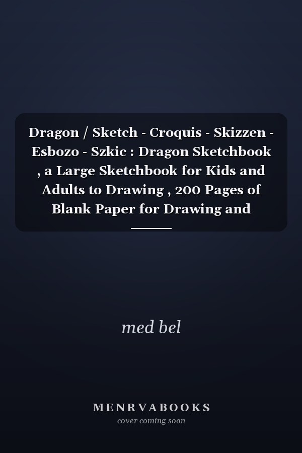 Dragon / Sketch - Croquis - Skizzen - Esbozo - Szkic : Dragon Sketchbook , a Large Sketchbook for Kids and Adults to Drawing , 200 Pages of Blank Paper for Drawing and Sketching , Dragon Sketch Book 8 X 10 , High Quality