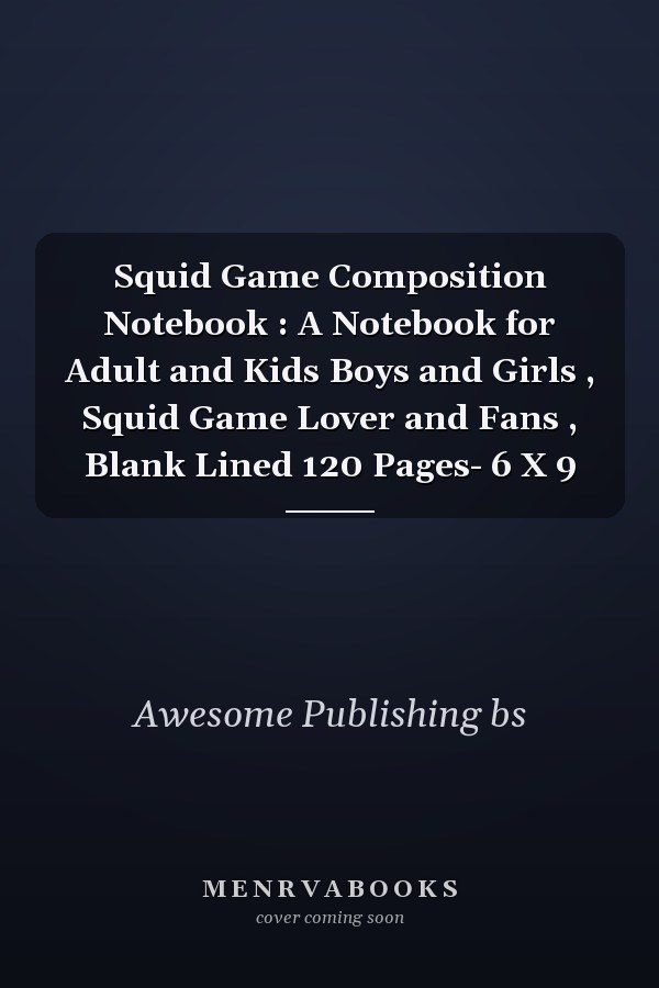 Squid Game Composition Notebook : A Notebook for Adult and Kids Boys and Girls , Squid Game Lover and Fans , Blank Lined 120 Pages- 6 X 9