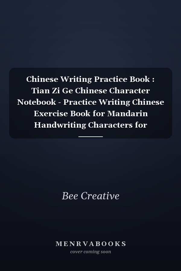 Chinese Writing Practice Book : Tian Zi Ge Chinese Character Notebook - Practice Writing Chinese Exercise Book for Mandarin Handwriting Characters for Beginners