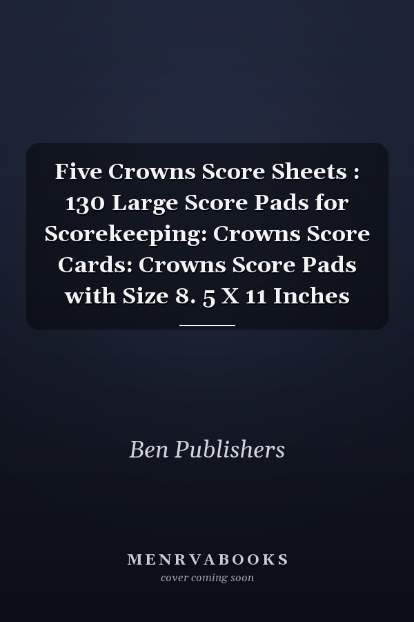Five Crowns Score Sheets : 130 Large Score Pads for Scorekeeping: Crowns Score Cards: Crowns Score Pads with Size 8. 5 X 11 Inches