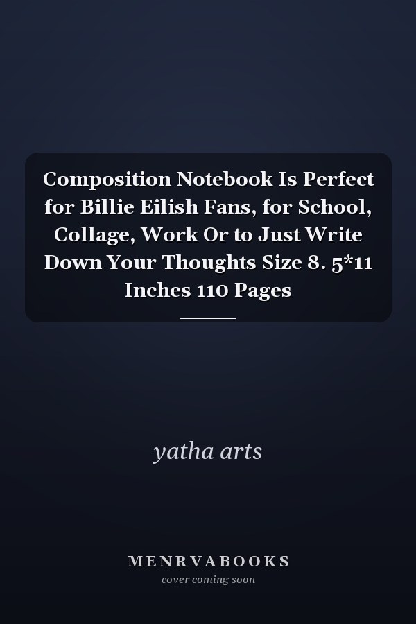Composition Notebook Is Perfect for Billie Eilish Fans, for School, Collage, Work Or to Just Write Down Your Thoughts Size 8. 5*11 Inches 110 Pages
