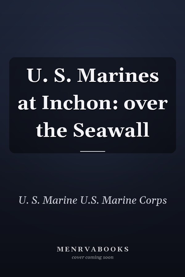 U. S. Marines at Inchon: over the Seawall