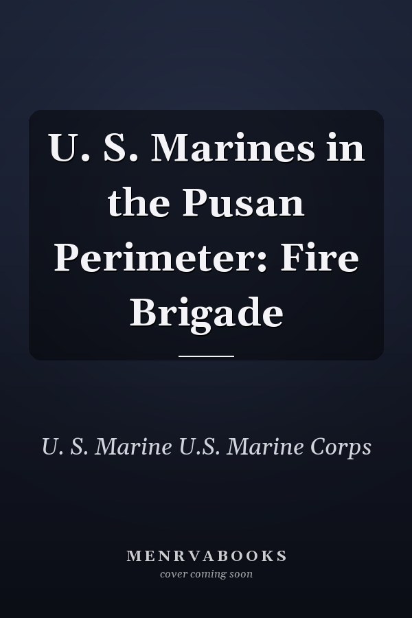 U. S. Marines in the Pusan Perimeter: Fire Brigade