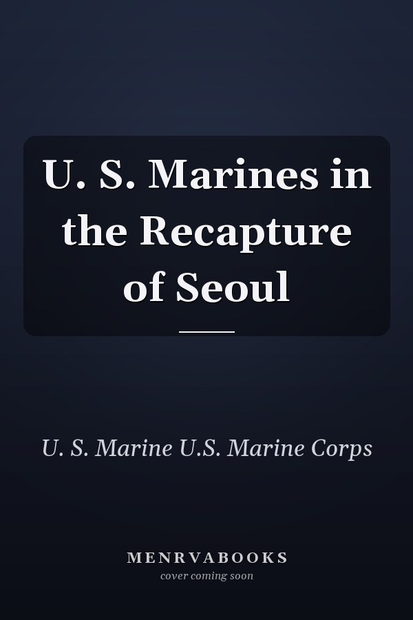 U. S. Marines in the Recapture of Seoul