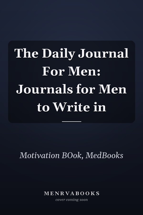 The Daily Journal For Men: Journals for Men to Write in