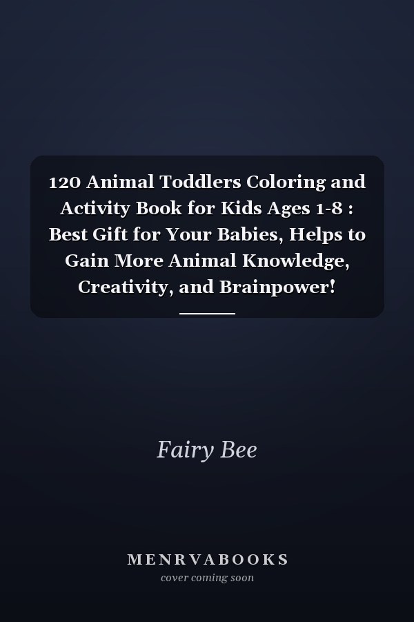 120 Animal Toddlers Coloring and Activity Book for Kids Ages 1-8 : Best Gift for Your Babies, Helps to Gain More Animal Knowledge, Creativity, and Brainpower!