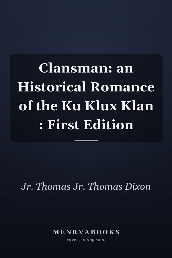 Clansman: an Historical Romance of the Ku Klux Klan : First Edition