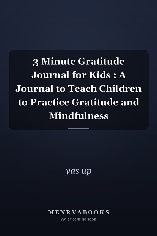 3 Minute Gratitude Journal for Kids : A Journal to Teach Children to Practice Gratitude and Mindfulness