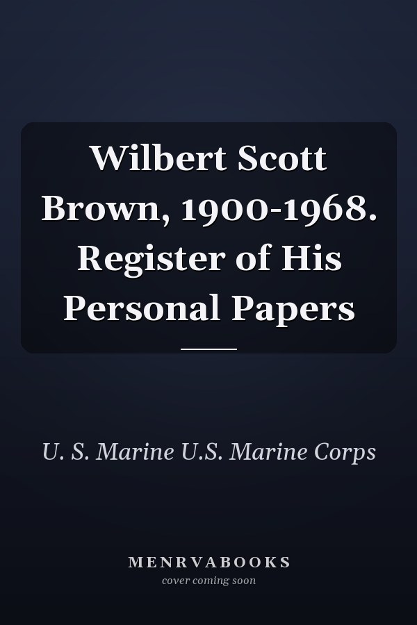 Wilbert Scott Brown, 1900-1968. Register of His Personal Papers