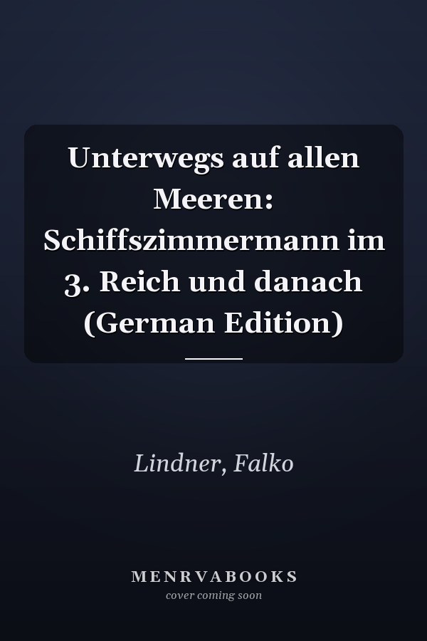 Unterwegs auf allen Meeren: Schiffszimmermann im 3. Reich und danach (German Edition)