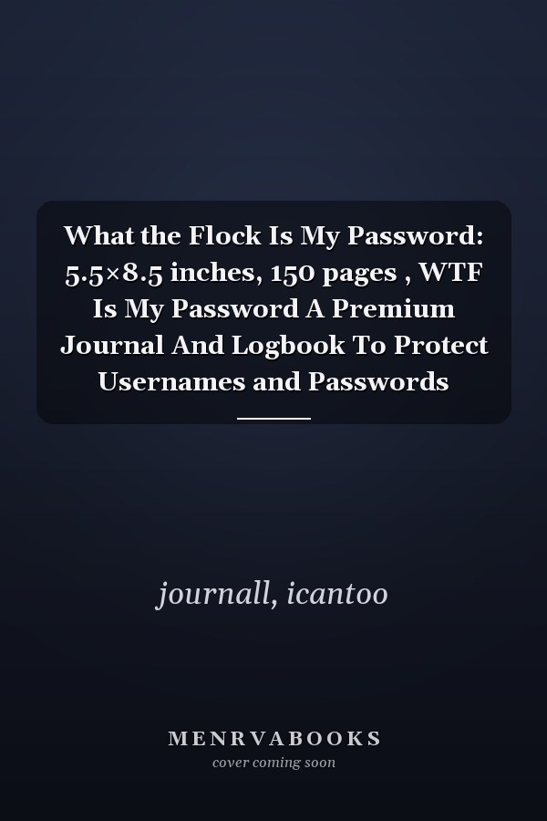 What the Flock Is My Password: 5.5×8.5 inches, 150 pages , WTF Is My Password A Premium Journal And Logbook To Protect Usernames and Passwords