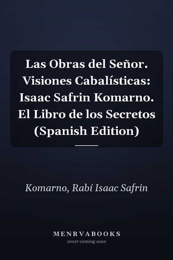 Las Obras del Señor. Visiones Cabalísticas: Isaac Safrin Komarno. El Libro de los Secretos (Spanish Edition)