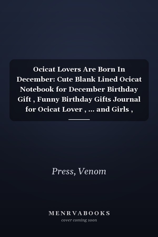 Ocicat Lovers Are Born In December: Cute Blank Lined Ocicat Notebook for December Birthday Gift , Funny Birthday Gifts Journal for Ocicat Lover , ... and Girls , Christmas/Birthday Notebook for Girls