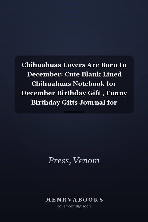 Chihuahuas Lovers Are Born In December: Cute Blank Lined Chihuahuas Notebook for December Birthday Gift , Funny Birthday Gifts Journal for Chihuahuas ... Girls , Christmas/Birthday Notebook for Girls