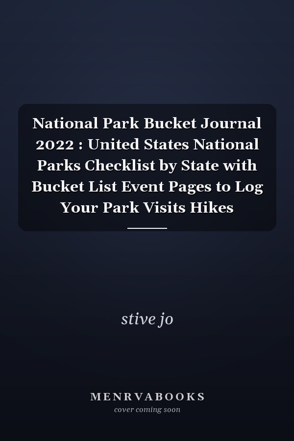 National Park Bucket Journal 2022 : United States National Parks Checklist by State with Bucket List Event Pages to Log Your Park Visits Hikes