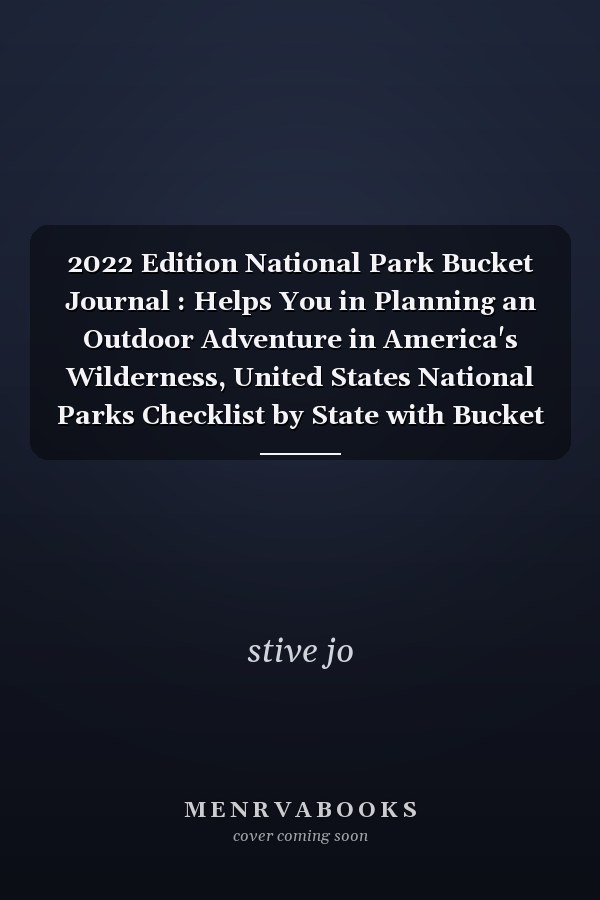 2022 Edition National Park Bucket Journal : Helps You in Planning an Outdoor Adventure in America's Wilderness, United States National Parks Checklist by State with Bucket List Event Pages to Log Your Park Visits Hikes
