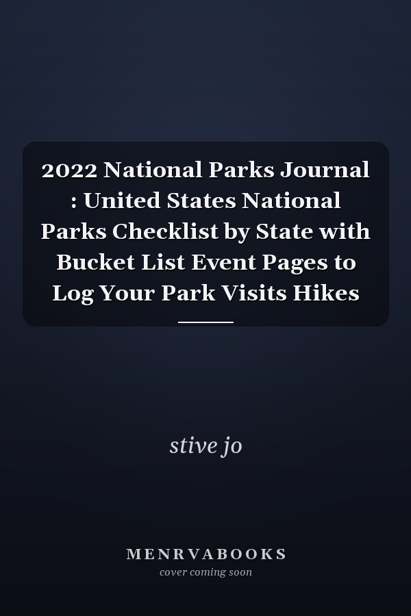 2022 National Parks Journal : United States National Parks Checklist by State with Bucket List Event Pages to Log Your Park Visits Hikes