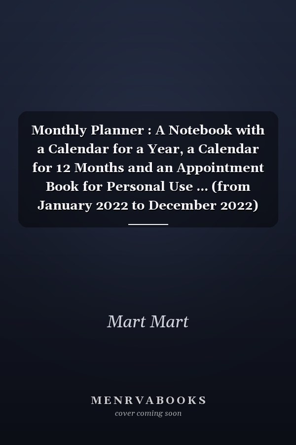 Monthly Planner : A Notebook with a Calendar for a Year, a Calendar for 12 Months and an Appointment Book for Personal Use ... (from January 2022 to December 2022)