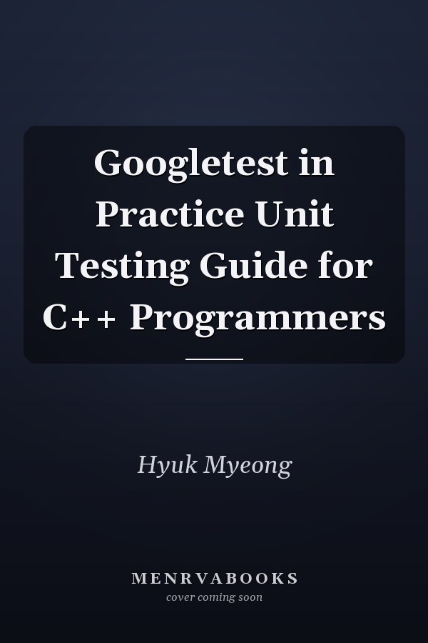 Googletest in Practice Unit Testing Guide for C++ Programmers