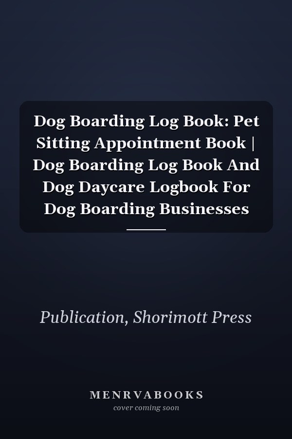 Dog Boarding Log Book: Pet Sitting Appointment Book | Dog Boarding Log Book And Dog Daycare Logbook For Dog Boarding Businesses