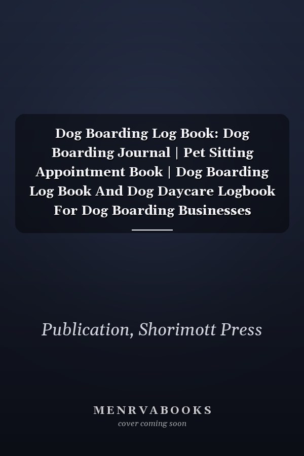 Dog Boarding Log Book: Dog Boarding Journal | Pet Sitting Appointment Book | Dog Boarding Log Book And Dog Daycare Logbook For Dog Boarding Businesses