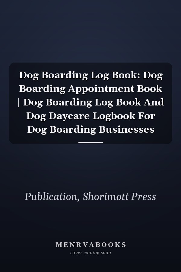 Dog Boarding Log Book: Dog Boarding Appointment Book | Dog Boarding Log Book And Dog Daycare Logbook For Dog Boarding Businesses