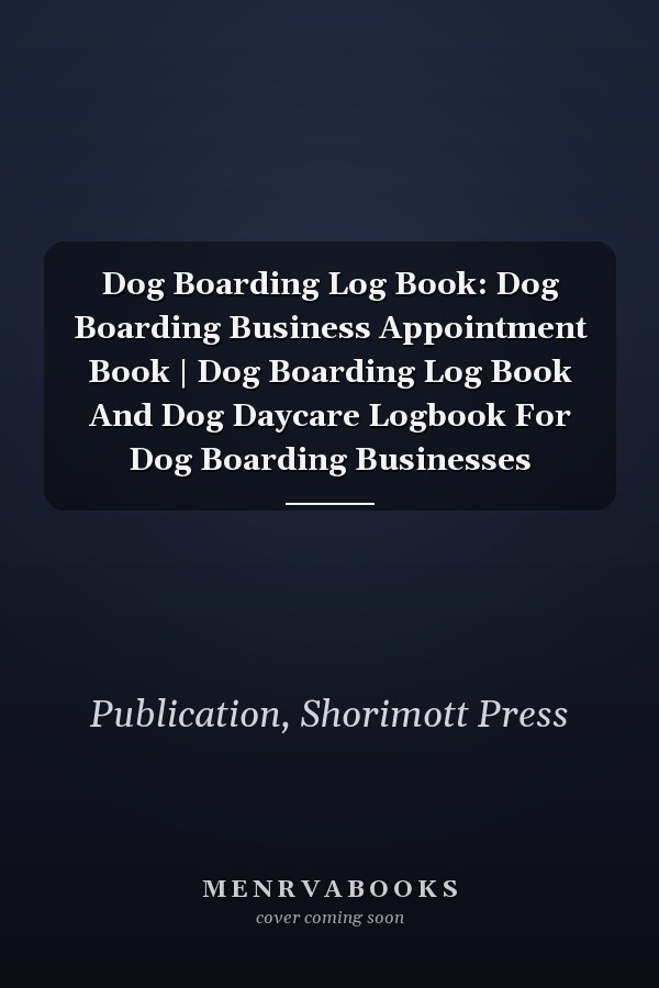 Dog Boarding Log Book: Dog Boarding Business Appointment Book | Dog Boarding Log Book And Dog Daycare Logbook For Dog Boarding Businesses