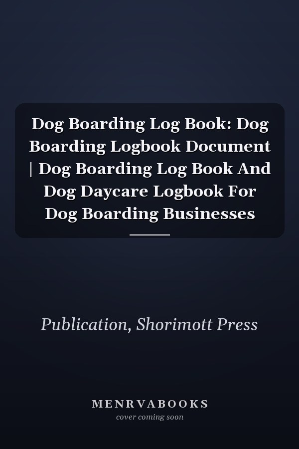Dog Boarding Log Book: Dog Boarding Logbook Document | Dog Boarding Log Book And Dog Daycare Logbook For Dog Boarding Businesses