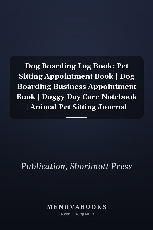 Dog Boarding Log Book: Pet Sitting Appointment Book | Dog Boarding Business Appointment Book | Doggy Day Care Notebook | Animal Pet Sitting Journal