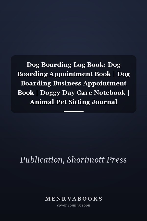 Dog Boarding Log Book: Dog Boarding Appointment Book | Dog Boarding Business Appointment Book | Doggy Day Care Notebook | Animal Pet Sitting Journal