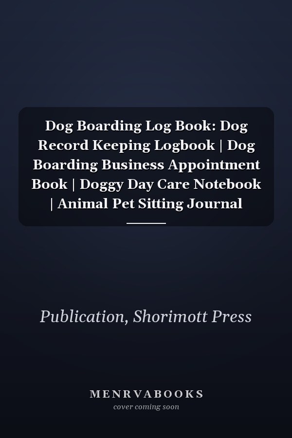 Dog Boarding Log Book: Dog Record Keeping Logbook | Dog Boarding Business Appointment Book | Doggy Day Care Notebook | Animal Pet Sitting Journal
