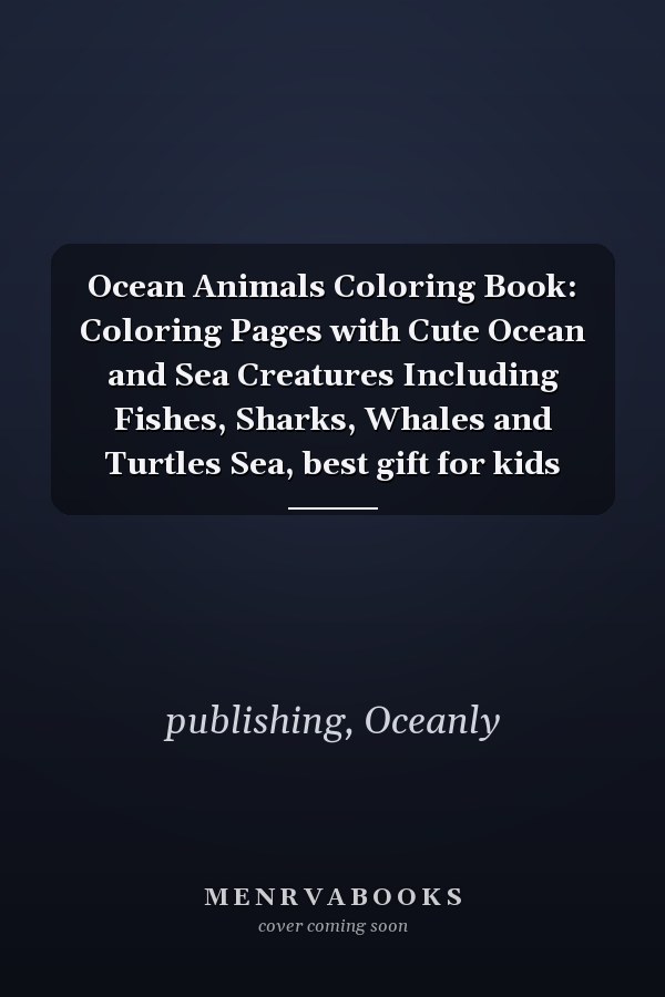 Ocean Animals Coloring Book: Coloring Pages with Cute Ocean and Sea Creatures Including Fishes, Sharks, Whales and Turtles Sea, best gift for kids