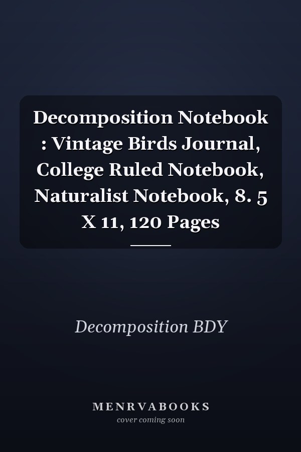 Decomposition Notebook : Vintage Birds Journal, College Ruled Notebook, Naturalist Notebook, 8. 5 X 11, 120 Pages