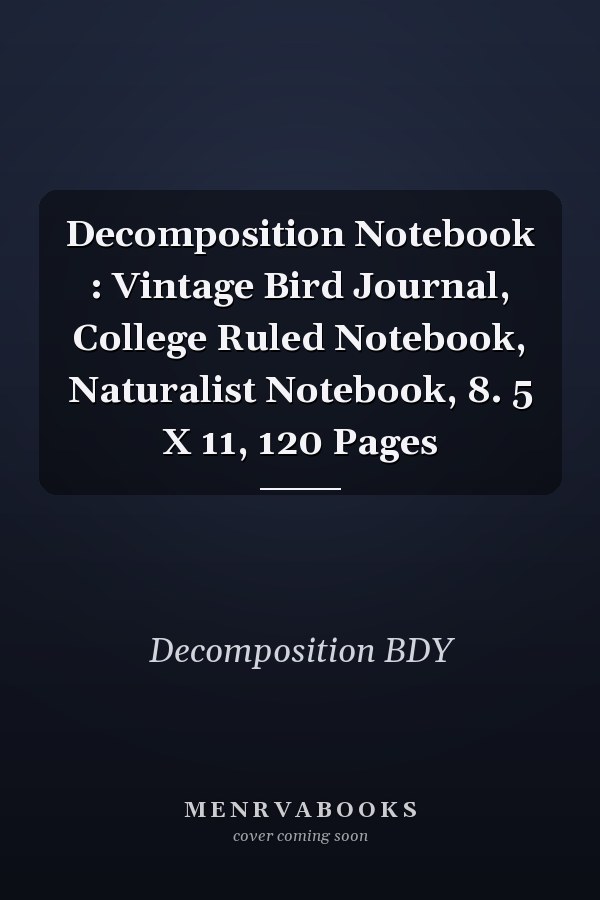 Decomposition Notebook : Vintage Bird Journal, College Ruled Notebook, Naturalist Notebook, 8. 5 X 11, 120 Pages